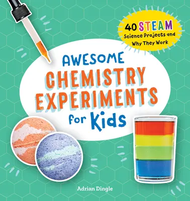 Experimentos químicos increíbles para niños: 40 proyectos científicos y por qué funcionan - Awesome Chemistry Experiments for Kids: 40 Science Projects and Why They Work