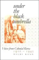 Bajo el paraguas negro: Voces de la Corea colonial, 1910-1945 - Under the Black Umbrella: Voices from Colonial Korea, 1910-1945