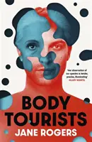 Body Tourists - La apasionante y sugerente nueva novela de la autora de El testamento de Jessie Lamb, galardonada con el Booker - Body Tourists - The gripping, thought-provoking new novel from the Booker-longlisted author of The Testament of Jessie Lamb