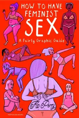 Cómo tener sexo feminista: una guía bastante gráfica - How to Have Feminist Sex - A Fairly Graphic Guide