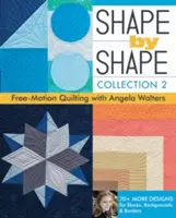 Shape by Shape, Collection 2: Free-Motion Quilting with Angela Walters - 70+ More Designs for Blocks, Backgrounds & Borders (Forma por forma, colección 2: Acolchado a mano alzada con Angela Walters - Más de 70 diseños para bloques, fondos y bordes) - Shape by Shape, Collection 2: Free-Motion Quilting with Angela Walters - 70+ More Designs for Blocks, Backgrounds & Borders