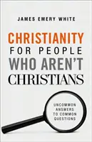 Cristianismo para personas que no son cristianas: Respuestas poco comunes a preguntas comunes - Christianity for People Who Aren't Christians: Uncommon Answers to Common Questions