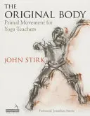 El cuerpo original: Práctica de profundización para la enseñanza del yoga - The Original Body: Deepening Practice for the Teaching of Yoga