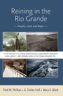 Reining in the Rio Grande: Gente, tierra y agua - Reining in the Rio Grande: People, Land, and Water