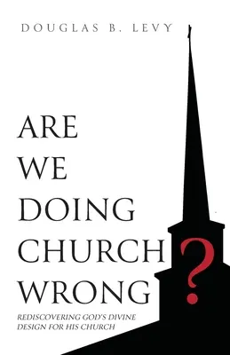 ¿Estamos haciendo mal la Iglesia? Redescubrir el designio divino de Dios para su Iglesia - Are We Doing Church Wrong?: Rediscovering God's Divine Design for His Church