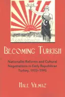 Convertirse en turco: Reformas nacionalistas y negociaciones culturales en la Turquía republicana de 1923-1945 - Becoming Turkish: Nationalist Reforms and Cultural Negotiations in Early Republican Turkey 1923-1945