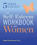 El cuaderno de autoestima para mujeres: 5 pasos para ganar confianza y fuerza interior - The Self Esteem Workbook for Women: 5 Steps to Gaining Confidence and Inner Strength