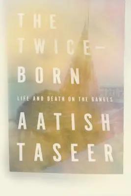 Nacido dos veces: vida y muerte en el Ganges - The Twice-Born: Life and Death on the Ganges