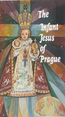 El Niño Jesús de Praga: Oraciones al Niño Jesús para todas las ocasiones con una breve historia de la devoción - Infant Jesus of Prague: Prayers to the Infant Jesus for All Occasions with a Short History of the Devotion