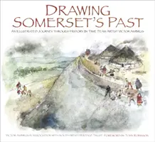 Dibujando el pasado de Somerset: Un viaje ilustrado a través de la historia por el artista del equipo del tiempo Victor Ambrus y Steve Minnitt - Drawing Somerset's Past: An Illustrated Journey Through History by Time Team Artist Victor Ambrus and Steve Minnitt