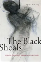 The Black Shoals: Offshore Formations of Black and Native Studies (en inglés) - The Black Shoals: Offshore Formations of Black and Native Studies