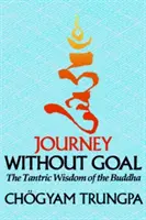 Viaje sin meta: la sabiduría tántrica de Buda - Journey Without Goal: The Tantric Wisdom of the Buddha