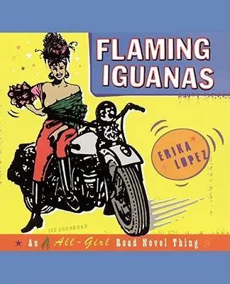 Iguanas en llamas: An Illustrated All-Girl Road Novel Thing - Flaming Iguanas: An Illustrated All-Girl Road Novel Thing