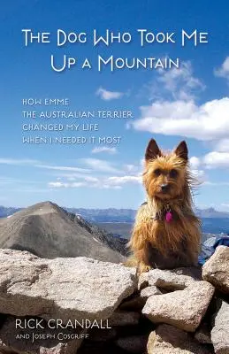 El perro que me subió a la montaña: cómo Emme, la Terrier australiana, cambió mi vida cuando más lo necesitaba - The Dog Who Took Me Up a Mountain: How Emme the Australian Terrier Changed My Life When I Needed It Most