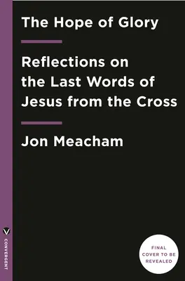 La esperanza de la gloria: Reflexiones sobre las últimas palabras de Jesús desde la cruz - The Hope of Glory: Reflections on the Last Words of Jesus from the Cross