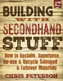 Construir con cosas de segunda mano, 2ª edición: Cómo recuperar, reutilizar, reutilizar y upcycle materiales recuperados y sobrantes - Building with Secondhand Stuff, 2nd Edition: How to Reclaim, Repurpose, Re-Use & Upcycle Salvaged & Leftover Materials