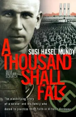 Caerán mil: La electrizante historia de un soldado y su familia que se atrevieron a practicar su fe en la Alemania de Hitler - A Thousand Shall Fall: The Electrifying Story of a Soldier and His Family Who Dared to Practice Their Faith in Hitler's Germany