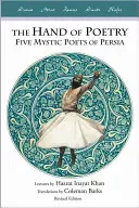 La mano de la poesía: Cinco Poetas Místicos de Persia - The Hand of Poetry: Five Mystic Poets of Persia