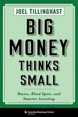 El gran capital piensa en pequeño: sesgos, puntos ciegos e inversiones más inteligentes - Big Money Thinks Small: Biases, Blind Spots, and Smarter Investing