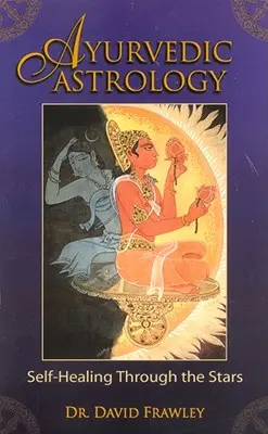 Astrología Ayurvédica: Autocuración a través de las estrellas - Ayurvedic Astrology: Self-Healing Through the Stars