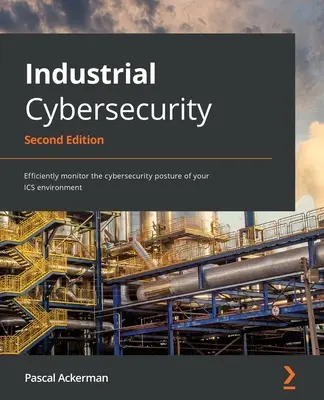 Ciberseguridad industrial - Segunda edición: Supervise eficazmente la postura de ciberseguridad de su entorno ICS - Industrial Cybersecurity - Second Edition: Efficiently monitor the cybersecurity posture of your ICS environment
