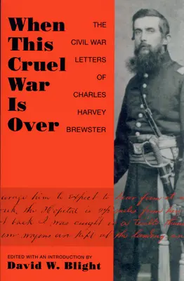 Cuando termine esta cruel guerra: Las cartas de Charles Harvey Brewster sobre la Guerra Civil - When This Cruel War Is Over: The Civil War Letters of Charles Harvey Brewster