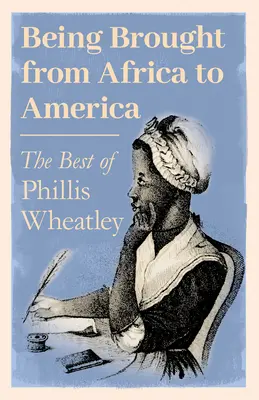 Ser traído de África a América - Lo mejor de Phillis Wheatley - Being Brought from Africa to America - The Best of Phillis Wheatley