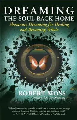 Soñar con el alma de vuelta a casa: ensoñación chamánica para sanar y alcanzar la plenitud - Dreaming the Soul Back Home: Shamanic Dreaming for Healing and Becoming Whole