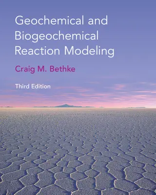 Geochemical and Biogeochemical Reaction Modeling (Bethke Craig M. (Universidad de Illinois Urbana-Champaign)) - Geochemical and Biogeochemical Reaction Modeling (Bethke Craig M. (University of Illinois Urbana-Champaign))