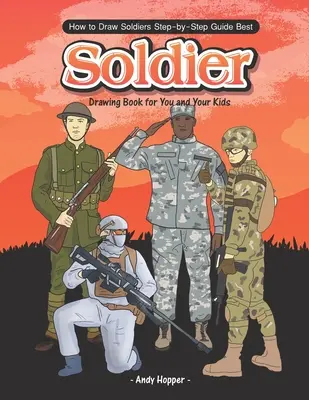 Cómo Dibujar Soldados Paso a Paso: El mejor libro de dibujo de soldados para ti y tus hijos - How to Draw Soldiers Step-by-Step Guide: Best Soldier Drawing Book for You and Your Kids