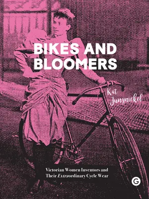 Bikes and Bloomers - Victorian Women Inventors and their Extraordinary Cycle Wear (Jungnickel Kat (Goldsmiths College University of London))