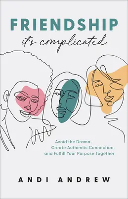 La amistad... es complicada: Evite el Drama, Cree una Conexión Auténtica y Cumpla su Propósito Juntos - Friendship--It's Complicated: Avoid the Drama, Create Authentic Connection, and Fulfill Your Purpose Together