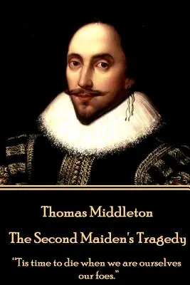 Thomas Middleton - La Tragedia de la Segunda Doncella: Es hora de morir cuando nosotros mismos somos nuestros enemigos«». - Thomas Middleton - The Second Maiden's Tragedy: Tis time to die when we are ourselves our foes.