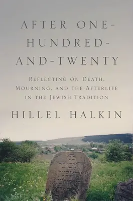 Después de los ciento veinte años: Reflexiones sobre la muerte, el duelo y el más allá en la tradición judía - After One-Hundred-And-Twenty: Reflecting on Death, Mourning, and the Afterlife in the Jewish Tradition