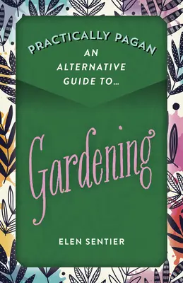 Prácticamente Pagano - Guía Alternativa de Jardinería - Practically Pagan - An Alternative Guide to Gardening