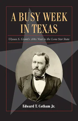 Una semana ajetreada en Texas, 27: La visita de Ulysses S. Grant al Estado de la Estrella Solitaria en 1880 - A Busy Week in Texas, 27: Ulysses S. Grant's 1880 Visit to the Lone Star State