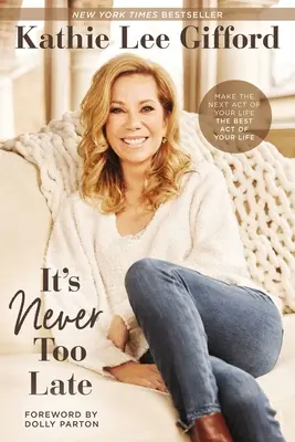 Nunca es demasiado tarde: Haz del próximo acto de tu vida el mejor acto de tu vida - It's Never Too Late: Make the Next Act of Your Life the Best Act of Your Life