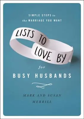 Listas de amor para maridos ocupados: Pasos sencillos para el matrimonio que deseas - Lists to Love by for Busy Husbands: Simple Steps to the Marriage You Want