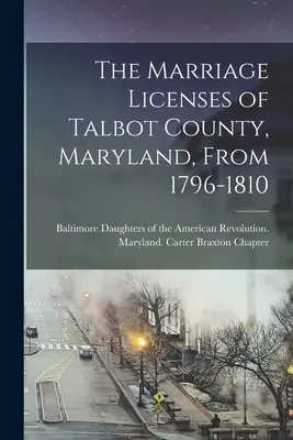 Las Licencias Matrimoniales del Condado de Talbot, Maryland, Desde 1796-1810 - The Marriage Licenses of Talbot County, Maryland, From 1796-1810