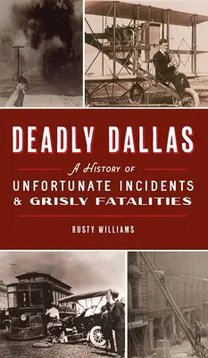 Dallas mortal: Una historia de desafortunados incidentes y espeluznantes muertes - Deadly Dallas: A History of Unfortunate Incidents and Grisly Fatalities