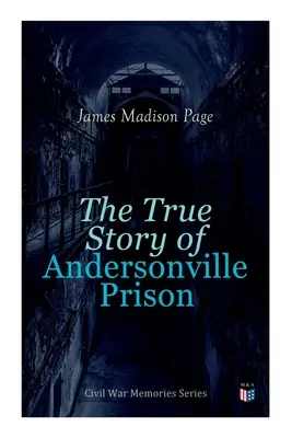 La verdadera historia de la prisión de Andersonville: Serie Memorias de la Guerra Civil - The True Story of Andersonville Prison: Civil War Memories Series