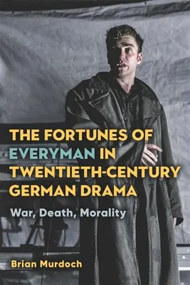 Las fortunas del hombre común en el teatro alemán del siglo XX: Guerra, muerte, moral - The Fortunes of Everyman in Twentieth-Century German Drama: War, Death, Morality