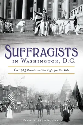 Sufragistas en Washington, DC: El desfile de 1913 y la lucha por el voto - Suffragists in Washington, DC: The 1913 Parade and the Fight for the Vote
