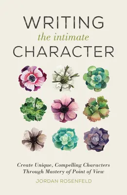 Escribir el personaje íntimo: Crear personajes únicos y convincentes mediante el dominio del punto de vista - Writing the Intimate Character: Create Unique, Compelling Characters Through Mastery of Point of View