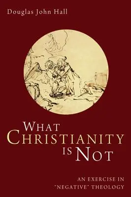 Lo que no es el cristianismo: Un ejercicio de teología «negativa - What Christianity Is Not: An Exercise in 'negative' Theology