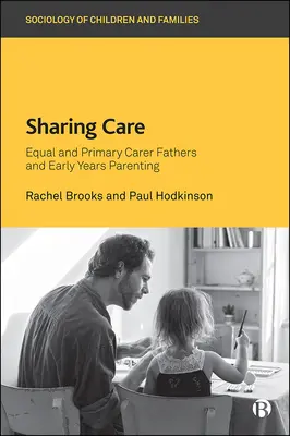 Sharing Care: Equal and Primary Carer Fathers and Early Years Parenting (Cuidados compartidos: padres iguales y cuidadores principales y crianza en los primeros años) - Sharing Care: Equal and Primary Carer Fathers and Early Years Parenting