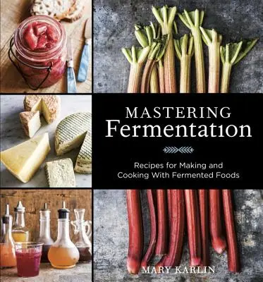 Dominar la fermentación: Recetas para hacer y cocinar con alimentos fermentados [Libro de cocina] - Mastering Fermentation: Recipes for Making and Cooking with Fermented Foods [A Cookbook]