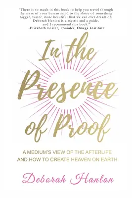 En presencia de la prueba: La visión de un médium sobre el más allá y cómo crear el cielo en la Tierra - In the Presence of Proof: A Medium's View of the Afterlife and How to Create Heaven on Earth