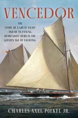 Vencedor: La historia de un gran yate y de un héroe anónimo de Herreshoff en la edad de oro de la vela - Vencedor: The Story of a Great Yacht and of an Unsung Herreshoff Hero in the Golden Age of Yachting