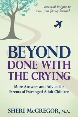 Más allá del llanto: Más respuestas y consejos para padres de hijos adultos separados - Beyond Done With The Crying: More Answers and Advice for Parents of Estranged Adult Children